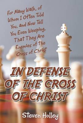In Defense of the Cross of Christ: For Many Walk, of Whom I Often Told You, and Now Tell You Even Weeping, That They Are Enemies of the Cross of Chris (Hardback)