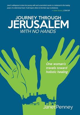 Journey Through Jerusalem with No Hands: One Woman's Travel Toward Holistic Healing (Hardback)