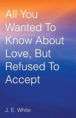 All You Wanted to Know about Love, But Refused to Accept (Paperback)