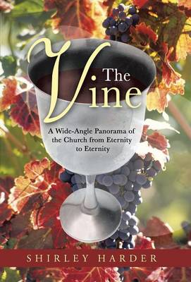 The Vine: A Wide-Angle Panorama of the Church from Eternity to Eternity (Hardback)