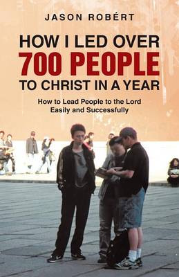 How I Led Over 700 People to Christ in a Year: How to Lead People to the Lord Easily and Successfully (Paperback)