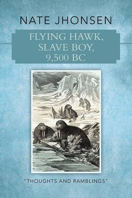 Flying Hawk, Slave Boy, 9,500 BC: Thoughts and Ramblings by (Paperback)