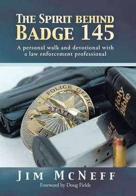 The Spirit Behind Badge 145: A Personal Walk and Devotional with a Law Enforcement Professional (Hardback)
