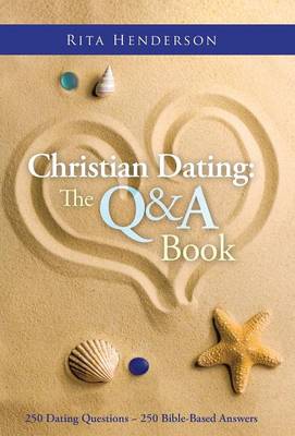 Christian Dating: The Q & A Book: 250 Dating Questions 250 Bible-Based Answers (Hardback)