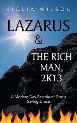 Lazarus and the Rich Man, 2k13: A Modern Day Parable of God's Saving Grace (Paperback)