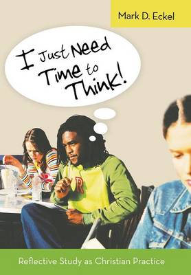 I Just Need Time to Think!: Reflective Study as Christian Practice (Hardback)
