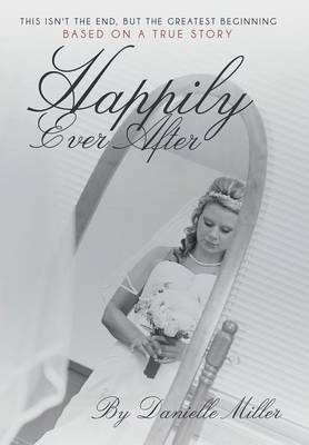 Happily Ever After: This Isn't the End, But the Greatest Beginning (Hardback)