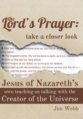 The Lord's Prayer: Take a Closer Look: Jesus of Nazareth's Own Teaching on Talking with the Creator of the Universe (Hardback)