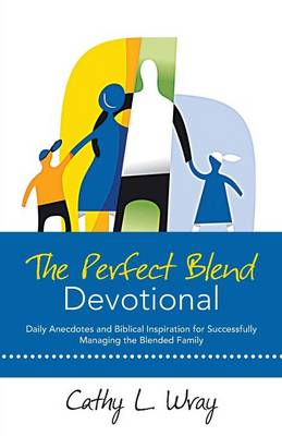 The Perfect Blend Devotional: Daily Anecdotes and Biblical Inspiration for Successfully Managing the Blended Family (Paperback)