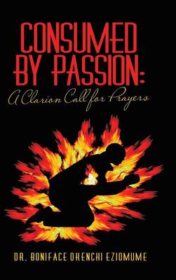 Consumed by Passion: A Clarion Call for Prayers (Hardback)
