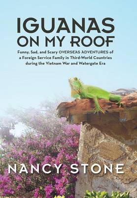 Iguanas on My Roof: Funny, Sad, and Scary Overseas Adventures of a Foreign Service Family in Third-World Countries During the Vietnam War (Hardback)