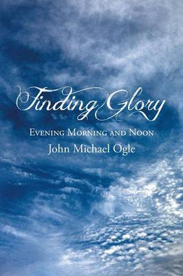 Finding Glory: Evening Morning and Noon (Paperback)