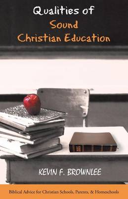 Qualities of Sound Christian Education: Biblical Advice for Christian Schools, Parents, & Homeschools (Paperback)