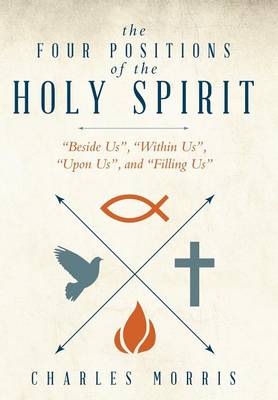 The Four Positions of the Holy Spirit: Beside Us, Within Us, Upon Us, and Filling Us (Hardback)