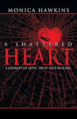 A Shattered Heart: A Journey of Hope, Trust, and Healing (Paperback)