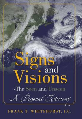 Signs and Visions - The Seen and Unseen: A Personal Testimony (Hardback)
