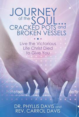 Journey of the Soul...Cracked Pots and Broken Vessels: Live the Victorious Life Christ Died to Give You (Hardback)
