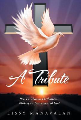 A Tribute: REV. Fr. Thomas Plathottam: Work of an Instrument of God (Hardback)