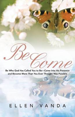 Become: Be Who God Has Called You to Be Come Into His Presence and Become More Than You Ever Thought Was Possible (Paperback)