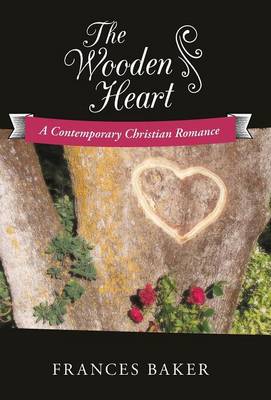 The Wooden Heart: A Contemporary Christian Romance (Hardback)