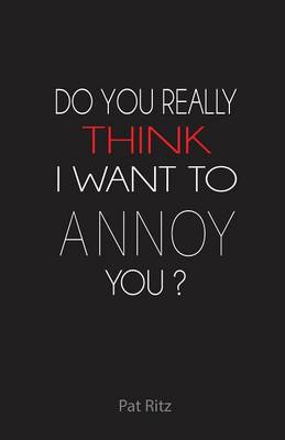 Do You Really Think I Want to Annoy You? (Paperback)