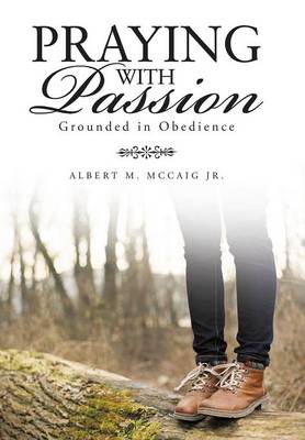 Praying with Passion: Grounded in Obedience (Hardback)