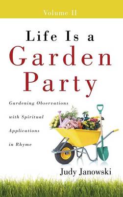 Life Is a Garden Party, Volume II: Gardening Observations with Spiritual Applications in Rhyme (Hardback)