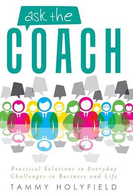 Ask the Coach: Practical Solutions to Everyday Challenges in Business and Life (Hardback)