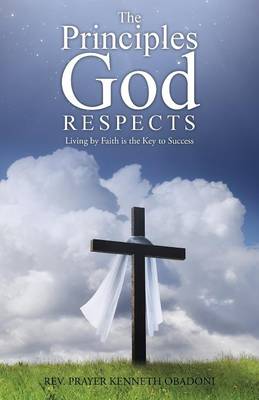 The Principles God Respects: Living by Faith Is the Key to Success (Paperback)