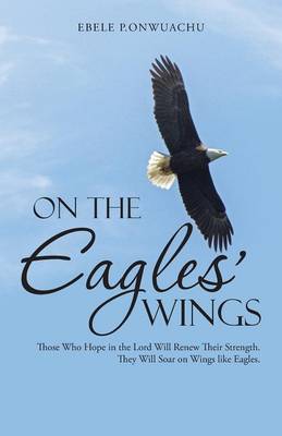On the Eagles' Wings: Those Who Hope in the Lord Will Renew Their Strength. They Will Soar on Wings Like Eagles. (Paperback)