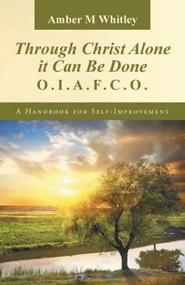 Through Christ Alone It Can Be Done: O.I.A.F.C.O. a Handbook for Self-Improvement (Paperback)