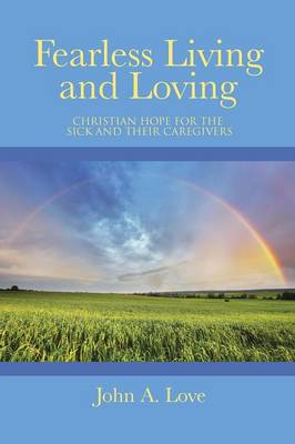 Fearless Living and Loving: Christian Hope for the Sick and Their Caregivers (Paperback)