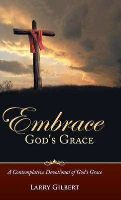 Embrace God's Grace: A Contemplative Devotional of God's Grace (Hardback)