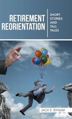 Retirement Reorientation: Short Stories and Tall Tales (Hardback)