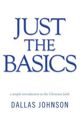 Just the Basics: A Simple Introduction to the Christian Faith (Hardback)
