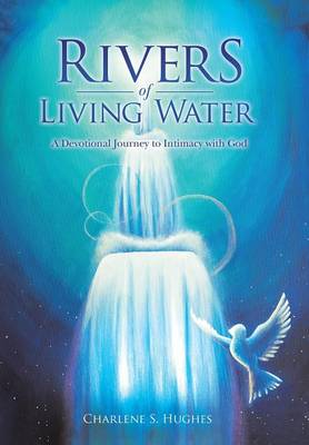 Rivers of Living Water: A Devotional Journey to Intimacy with God (Hardback)