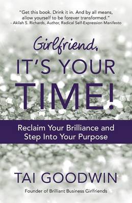 Girlfriend, It's Your Time!: Reclaim Your Brilliance and Step Into Your Purpose (Paperback)