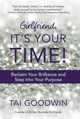 Girlfriend, It's Your Time!: Reclaim Your Brilliance and Step Into Your Purpose (Hardback)