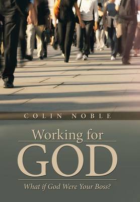 Working for God: What If God Were Your Boss? (Hardback)