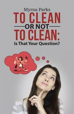 To Clean or Not to Clean: Is That Your Question? (Paperback)