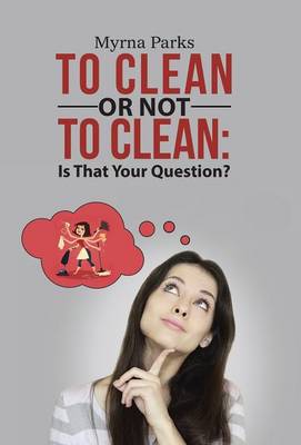 To Clean or Not to Clean: Is That Your Question? (Hardback)