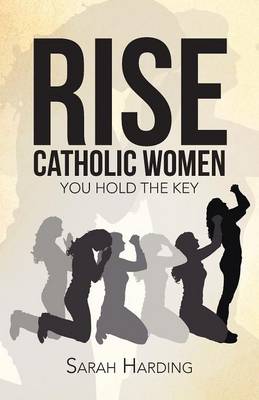 Rise Catholic Women: You Hold the Key (Paperback)