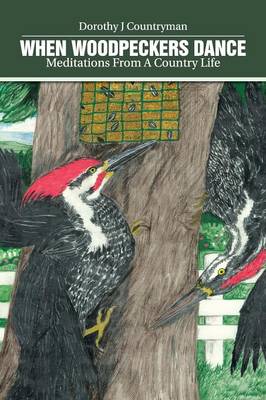 When Woodpeckers Dance: Meditations from a Country Life (Paperback)