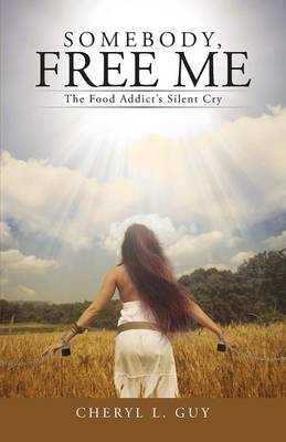 Somebody, Free Me: The Food Addict's Silent Cry (Paperback)