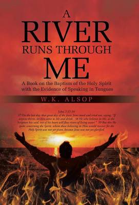 A River Runs Through Me: A Book on the Baptism of the Holy Spirit with the Evidence of Speaking in Tongues (Hardback)