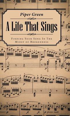 A Life That Sings: Finding Your Song in the Midst of Brokenness (Hardback)