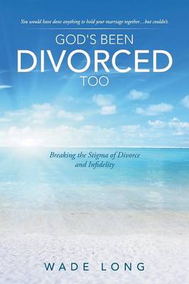 God's Been Divorced Too: Breaking the Stigma of Divorce and Infidelity (Paperback)