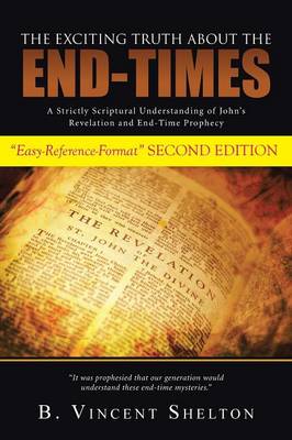 The Exciting Truth about the End-Times: A Strictly Scriptural Understanding of John's Revelation and End-Time Prophecy (Paperback)