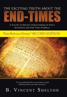 The Exciting Truth about the End-Times: A Strictly Scriptural Understanding of John's Revelation and End-Time Prophecy (Hardback)