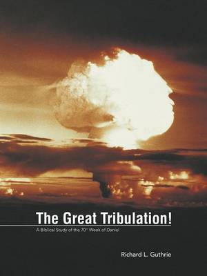 The Great Tribulation!: A Biblical Study of the 70th Week of Daniel (Paperback)